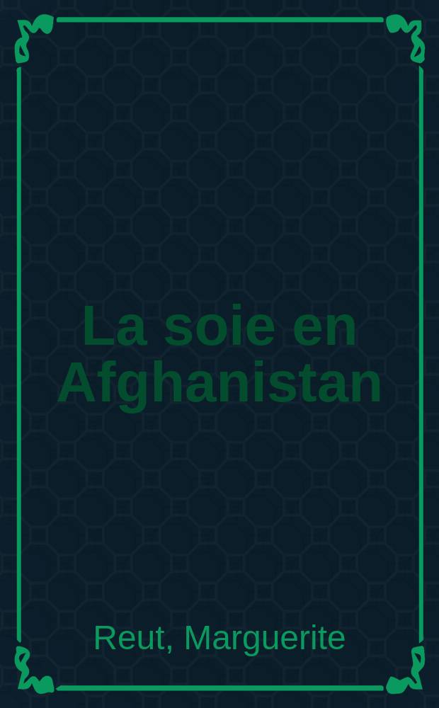 La soie en Afghanistan : L'élevage du ver à soie en Afghanistan et l'artisanat de la soie à Herāt