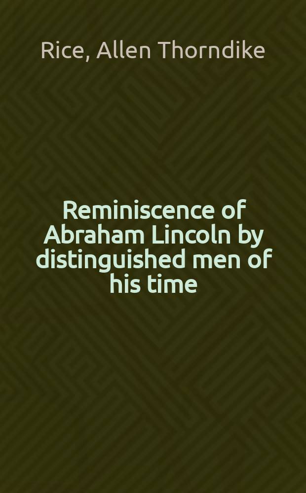 Reminiscence of Abraham Lincoln by distinguished men of his time