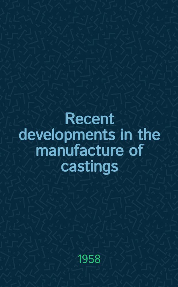 Recent developments in the manufacture of castings