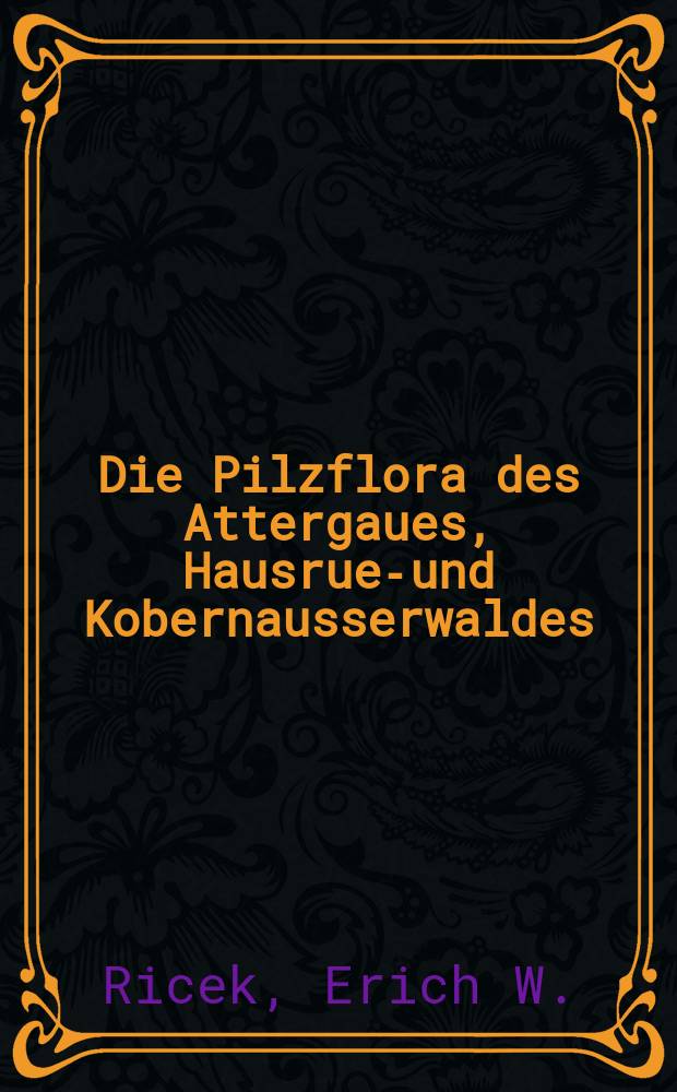 Die Pilzflora des Attergaues, Hausruek- und Kobernausserwaldes