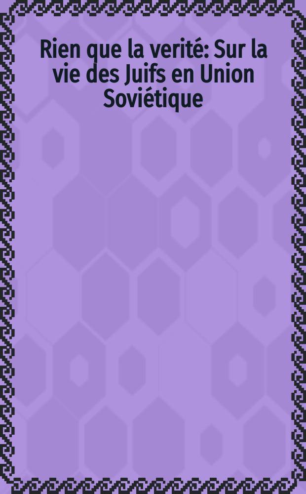 Rien que la verité : Sur la vie des Juifs en Union Soviétique