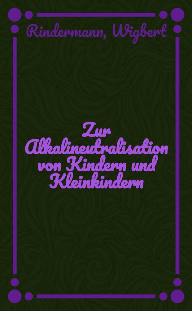 Zur Alkalineutralisation von Kindern und Kleinkindern : Inaug.-Diss. ... der Med. Fak. der ... Univ. zu Tübingen