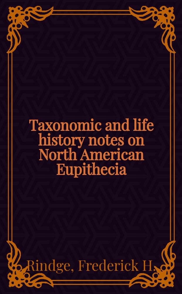 Taxonomic and life history notes on North American Eupithecia (Lepidoptera, Geometridae)