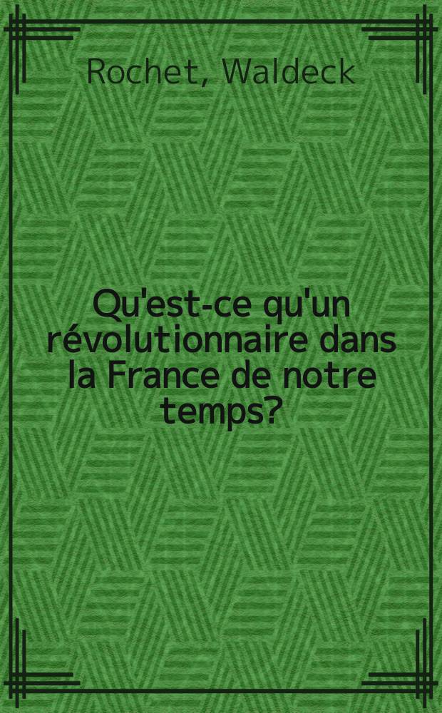 Qu'est-ce qu'un révolutionnaire dans la France de notre temps? : suivi de Problèmes du socialisme, du mouvement de libération nationale et de la paix
