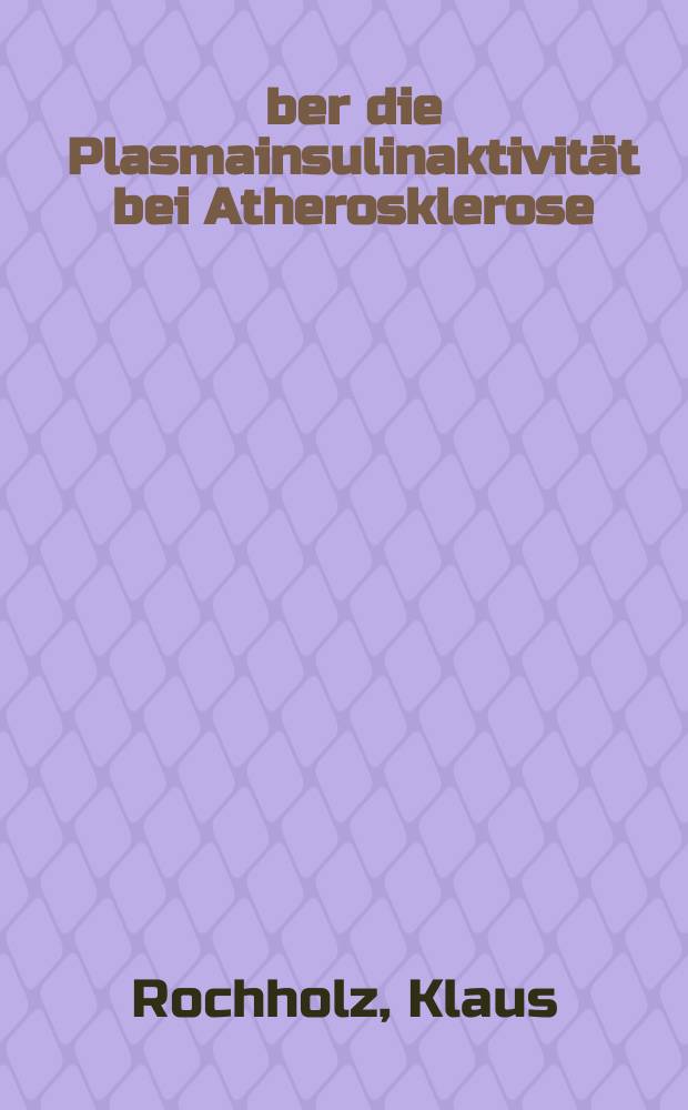 Über die Plasmainsulinaktivität bei Atherosklerose : Myocardinfarkt, Apoplexie, Verschlußkrankheit : Inaug.-Diss. ... der ... Med. Fakultät der ... Univ. Mainz