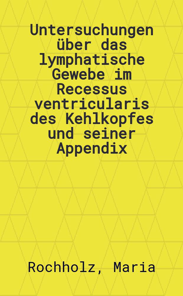 Untersuchungen &uuml;ber das lymphatische Gewebe im Recessus ventricularis des Kehlkopfes und seiner Appendix : Inaug.-Diss. ... der ... Med. Fakult&auml;t der ... Univ. Mainz