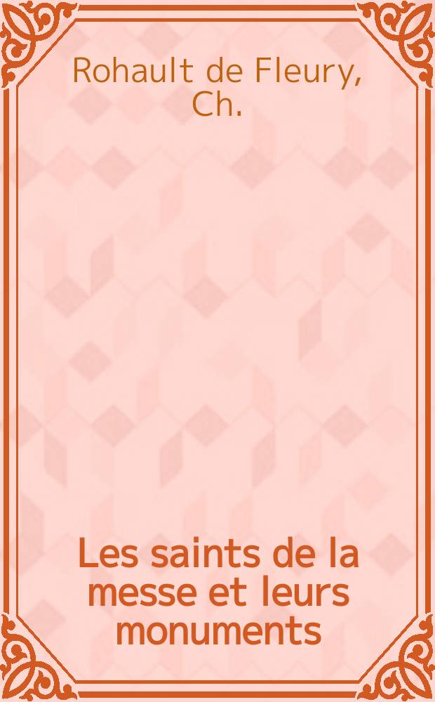 Les saints de la messe et leurs monuments : &Eacute;tudes continu&eacute;es par son fils