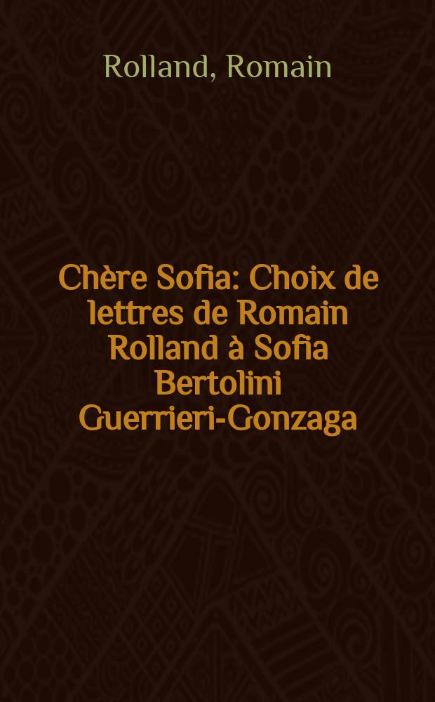 Chère Sofia : Choix de lettres de Romain Rolland à Sofia Bertolini Guerrieri-Gonzaga