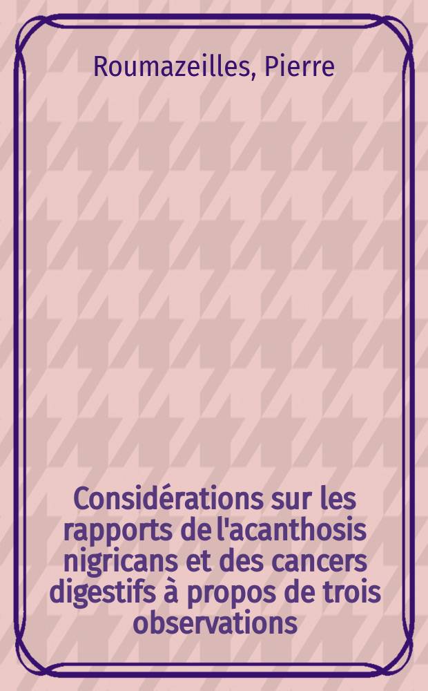 Considérations sur les rapports de l'acanthosis nigricans et des cancers digestifs à propos de trois observations : Thèse ..