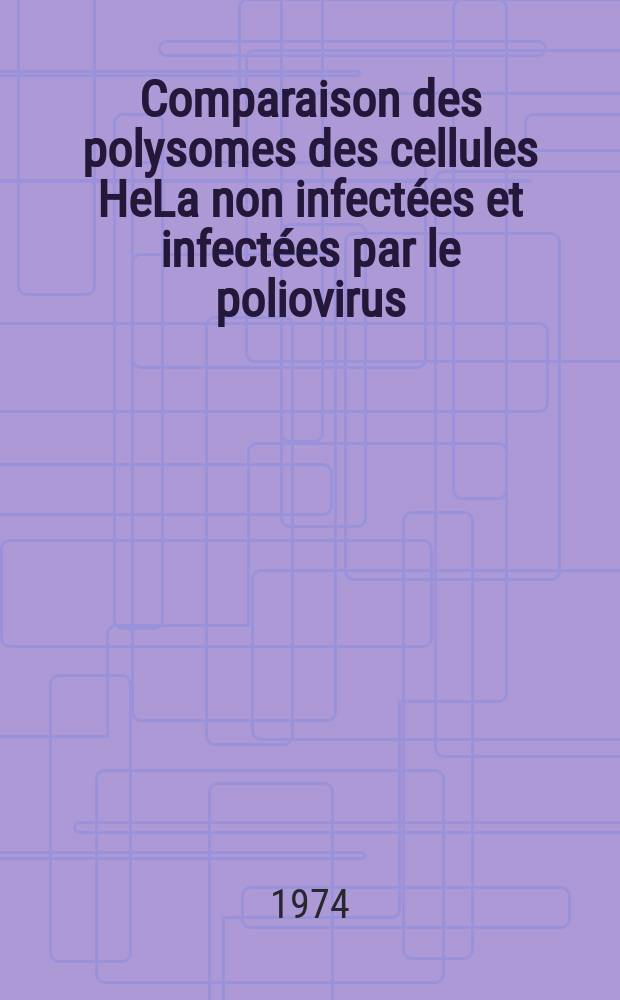 Comparaison des polysomes des cellules HeLa non infectées et infectées par le poliovirus : activité et produits de synthèse protéique in vitro : Thèse prés. devant l'Univ. Claude-Bernard, Lyon ..