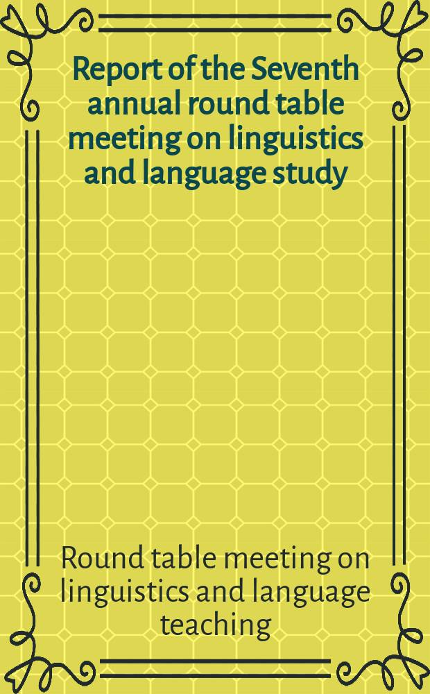 Report of the Seventh annual round table meeting on linguistics and language study