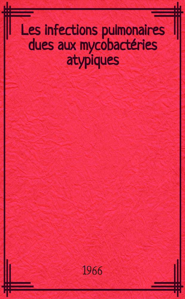 Les infections pulmonaires dues aux mycobact&eacute;ries atypiques : &Agrave; propos d'un cas fran&ccedil;ais, caus&eacute; par mycobacterium Xenopei : Th&egrave;se ..