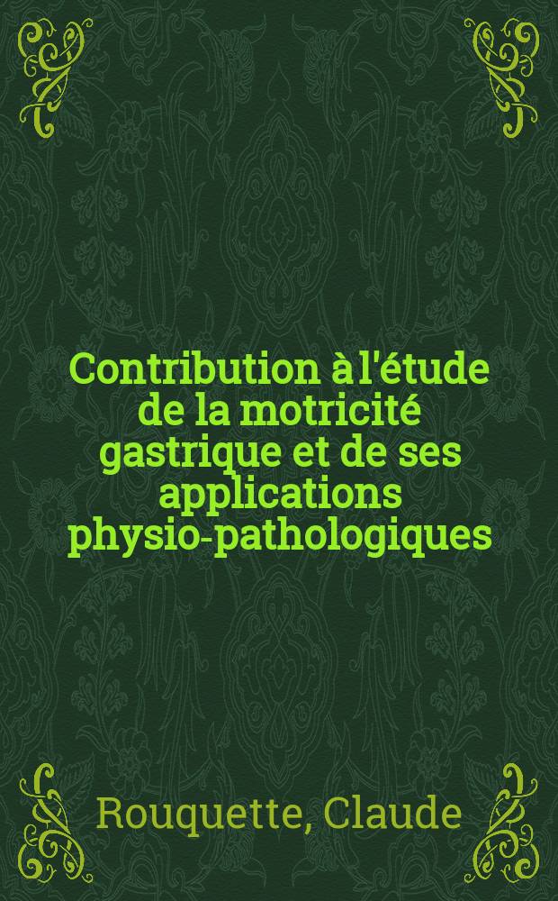 Contribution &agrave; l'&eacute;tude de la motricit&eacute; gastrique et de ses applications physio-pathologiques : Th&egrave;se ..