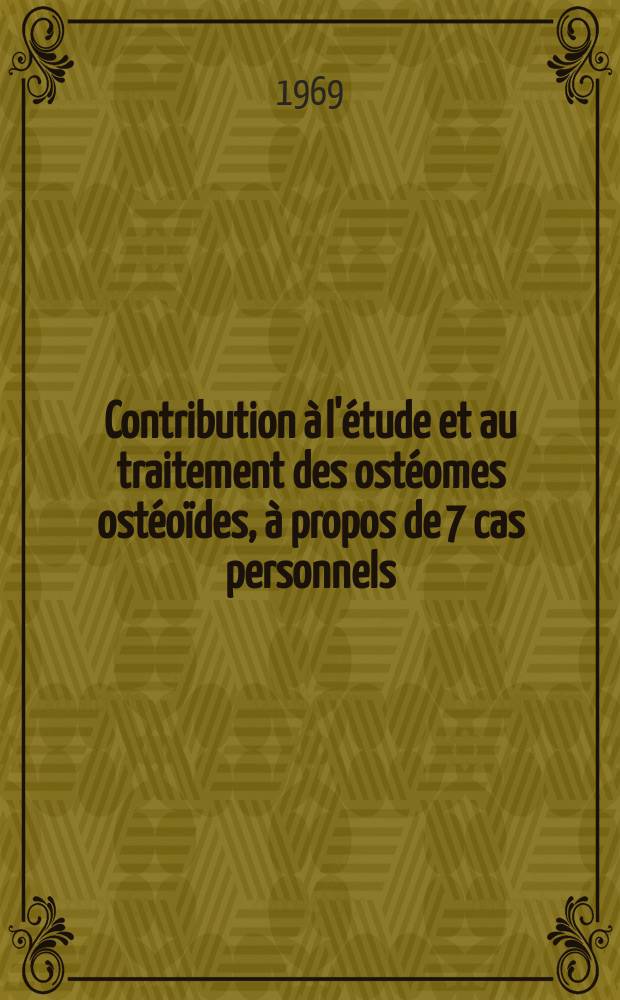 Contribution à l'étude et au traitement des ostéomes ostéoïdes, à propos de 7 cas personnels : Thèse ..