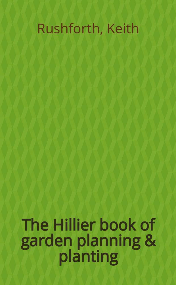 The Hillier book of garden planning & planting