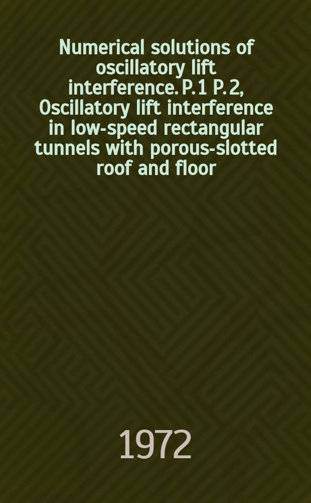 Numerical solutions of oscillatory lift interference. P. 1 P. 2, Oscillatory lift interference in low-speed rectangular tunnels with porous-slotted roof and floor. Oscillatory lift interference in subsonic compressible flow