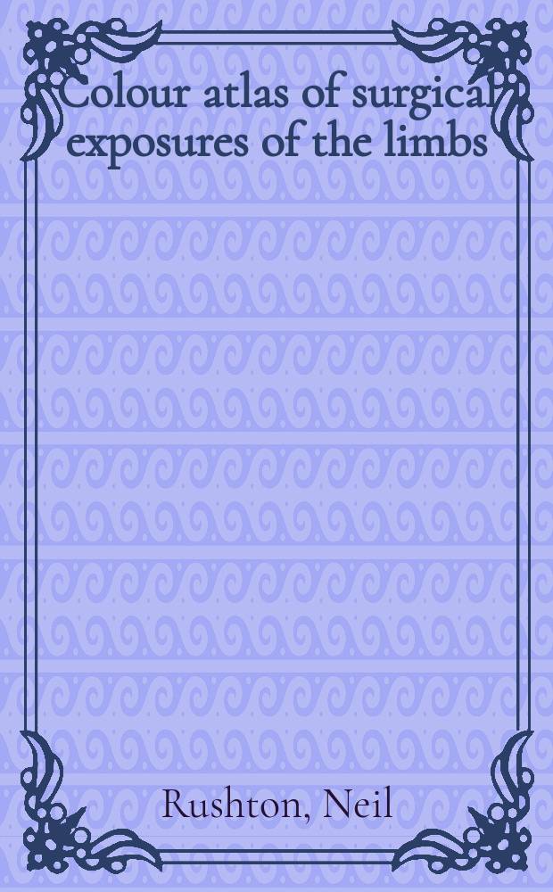 Colour atlas of surgical exposures of the limbs