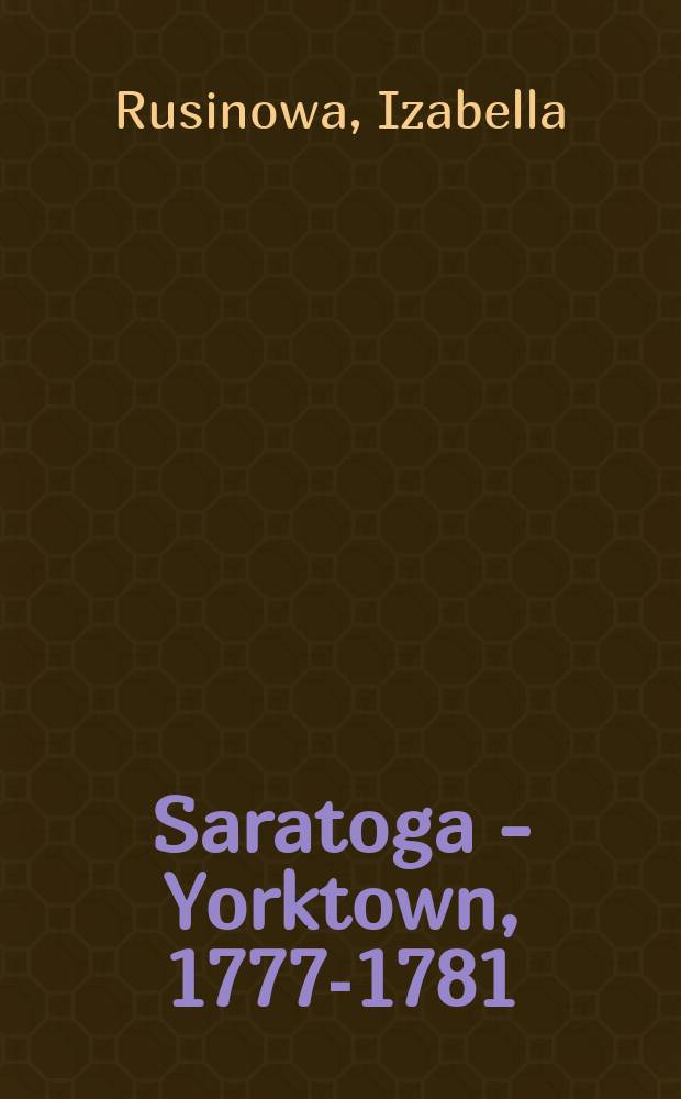 Saratoga - Yorktown, 1777-1781 : Z dziej&oacute;w wojny amer.-angl