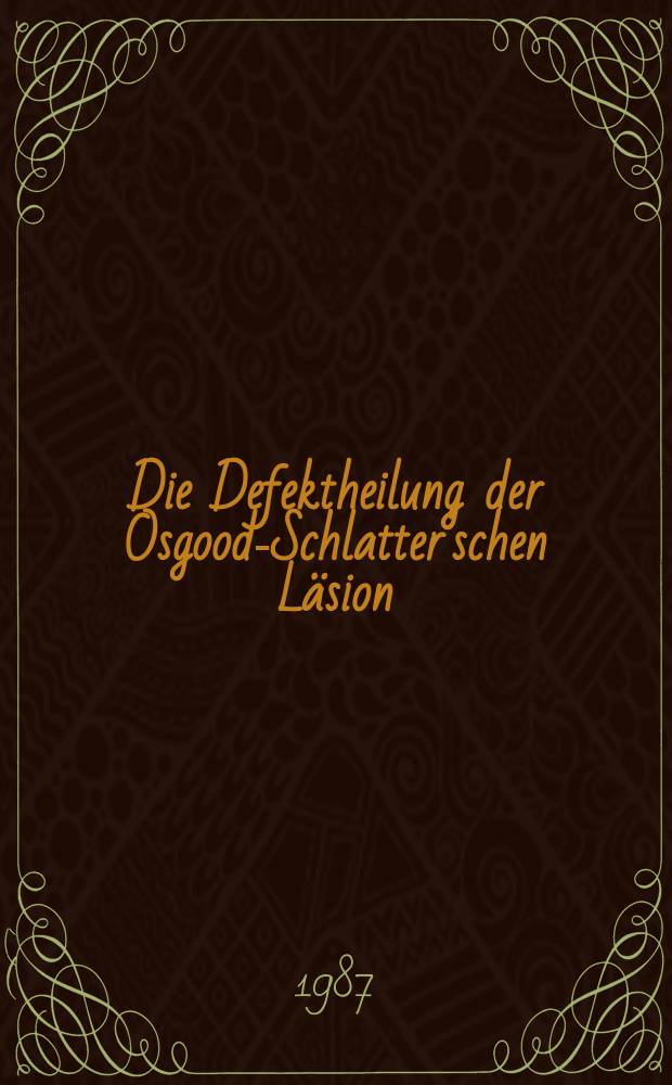 Die Defektheilung der Osgood-Schlatter'schen Läsion : Anatomie, Ätiologie, operative Behandlung, Resultate : Inaug.-Diss