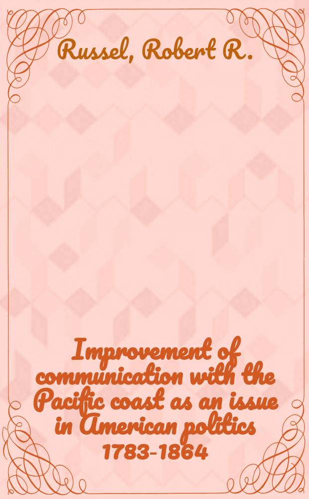 Improvement of communication with the Pacific coast as an issue in American politics 1783-1864