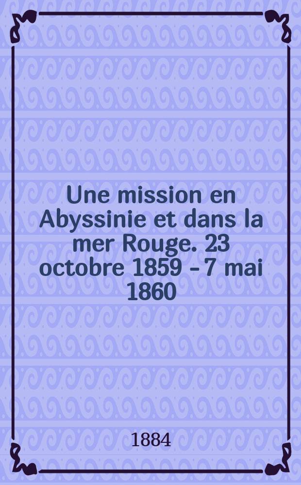 Une mission en Abyssinie et dans la mer Rouge. 23 octobre 1859 - 7 mai 1860