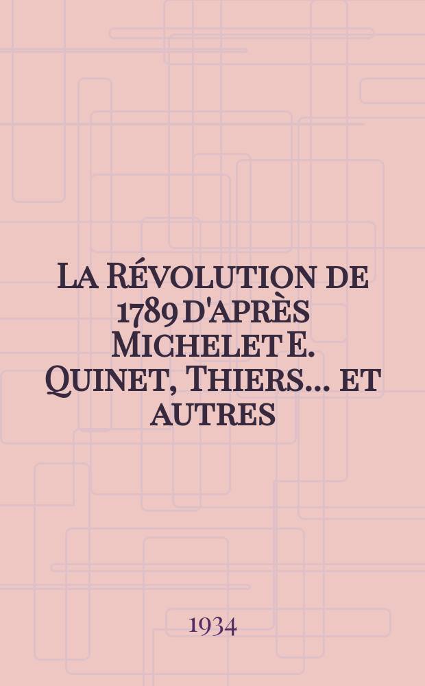La Révolution de 1789 d'après Michelet E. Quinet, Thiers ... [et autres]