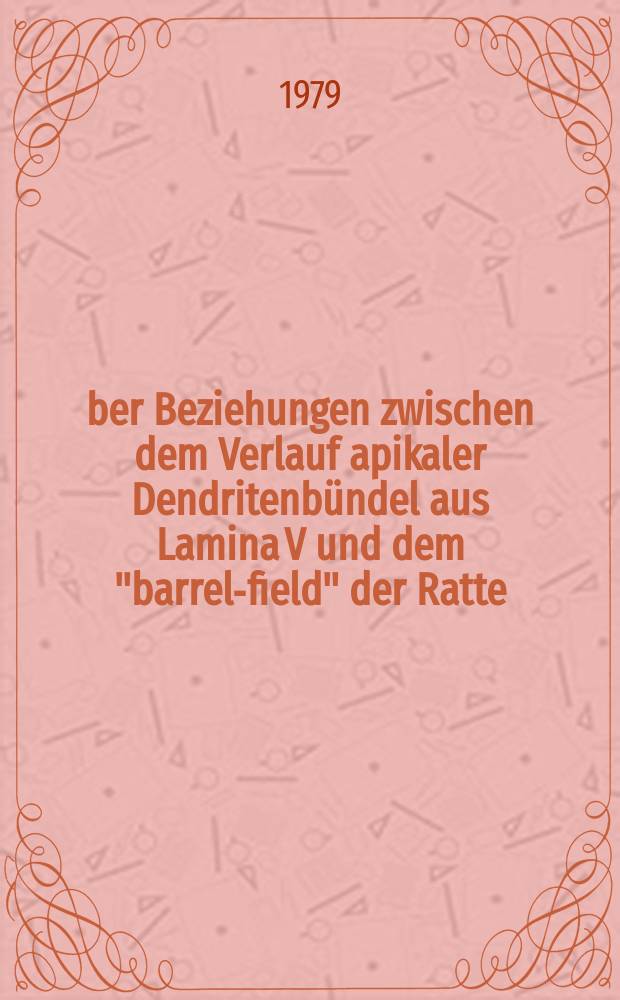 &Uuml;ber Beziehungen zwischen dem Verlauf apikaler Dendritenb&uuml;ndel aus Lamina V und dem "barrel-field" der Ratte : Inaug.-Diss