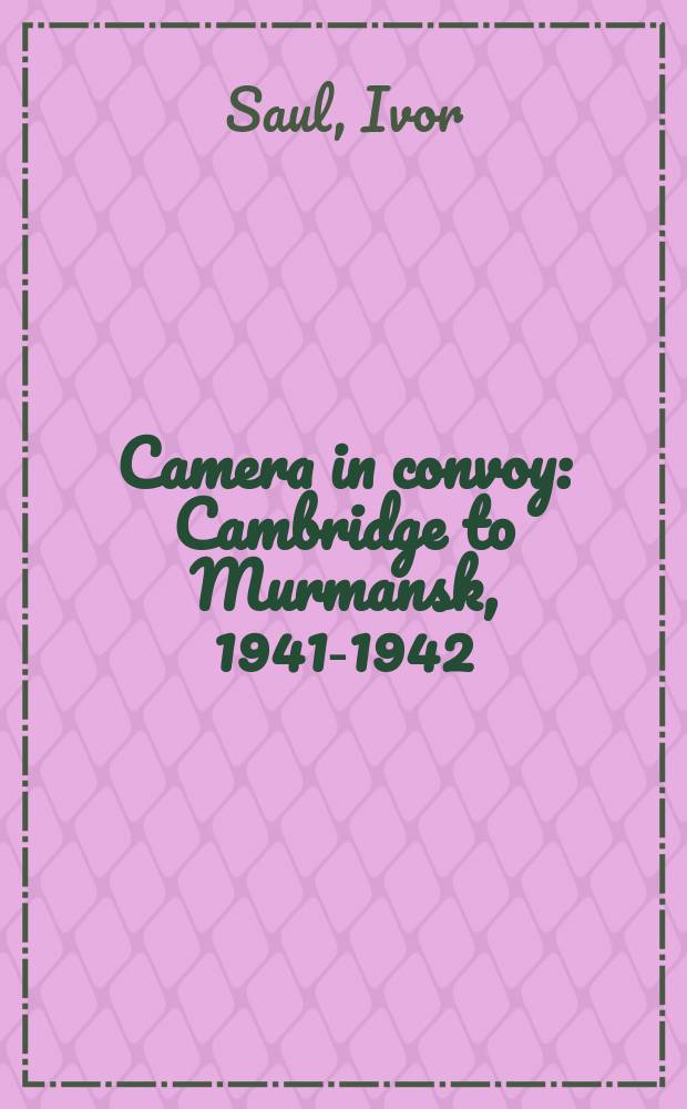 Camera in convoy : Cambridge to Murmansk, 1941-1942