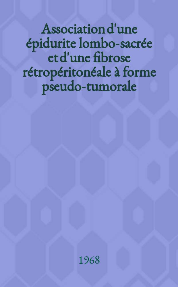 Association d'une &eacute;pidurite lombo-sacr&eacute;e et d'une fibrose r&eacute;trop&eacute;riton&eacute;ale &agrave; forme pseudo-tumorale : Th&egrave;se ..