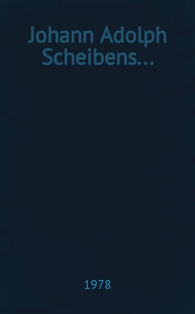 Johann Adolph Scheibens ... : Abhandlung vom Ursprunge und Alter der Musik, insonderheit der Vokalmusik ... : Mit einer historischen und critischen Vorrede versehen, worinn vom Inhalte dieser Abhandlung, und von einigen andern musikalischen Sachen gehandelt wird
