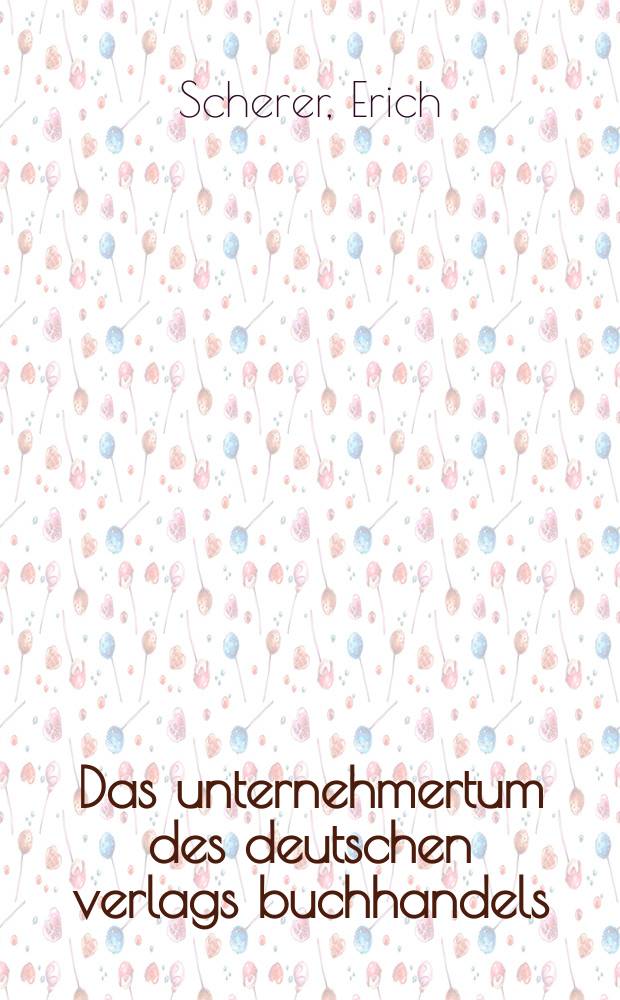 Das unternehmertum des deutschen verlags buchhandels : Inaug.-Diss. ... der ... Rechts und staatswissenschaftlichen fakultät der ... Universität zu Göttingen ..