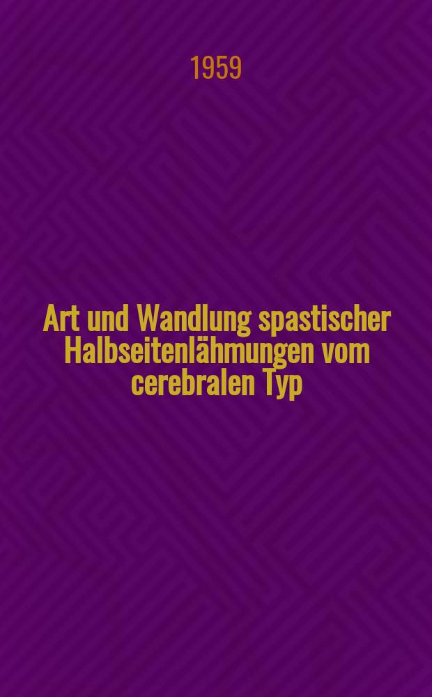 Art und Wandlung spastischer Halbseitenlähmungen vom cerebralen Typ : Inaug.-Diss. ... der ... Med. Fakultät der ... Univ. zu Bonn