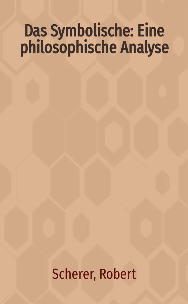 Das Symbolische : Eine philosophische Analyse : Inaug.-Diss. zur Erlangung der Doktorw&uuml;rde der ... Univ. zu Freiburg i. Br