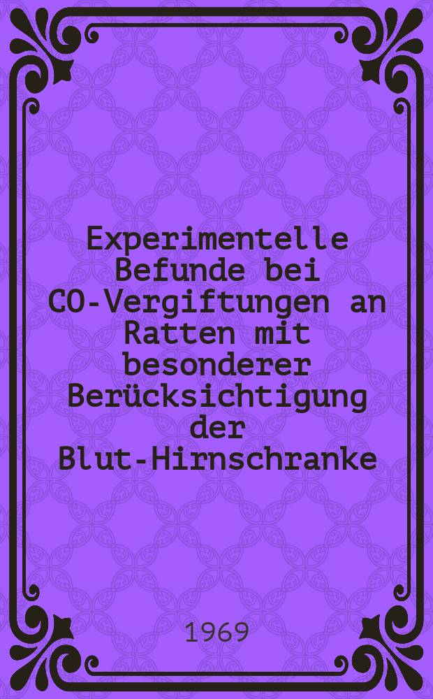 Experimentelle Befunde bei CO-Vergiftungen an Ratten mit besonderer Ber&uuml;cksichtigung der Blut-Hirnschranke : Inaug.-Diss. ... einer ... Med. Fakult&auml;t der ... Univ. zu T&uuml;bingen
