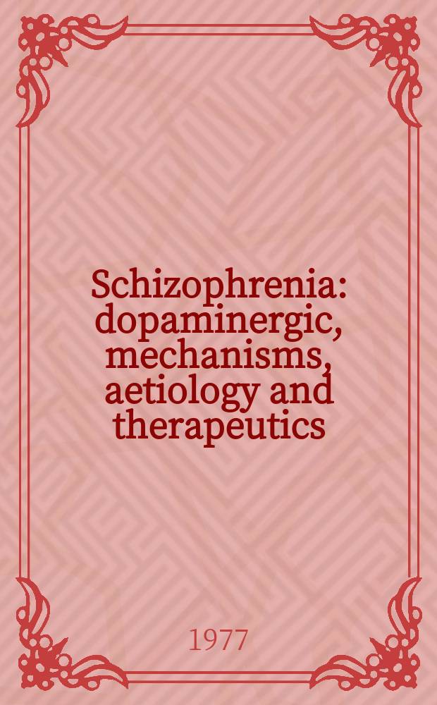 Schizophrenia : dopaminergic, mechanisms, aetiology and therapeutics : Some questions answered : Proc. of a Symposium held