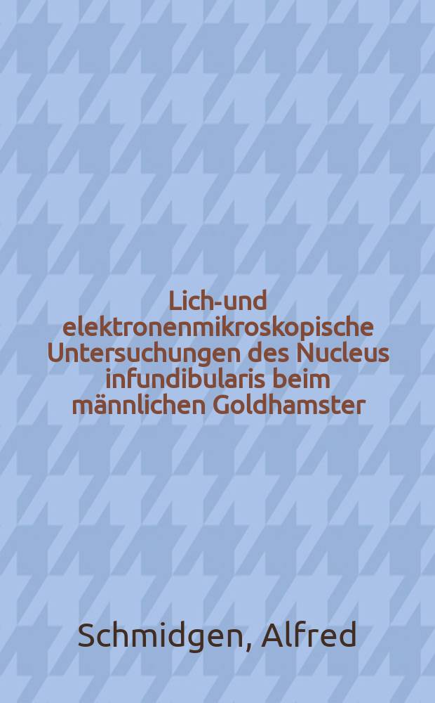 Licht- und elektronenmikroskopische Untersuchungen des Nucleus infundibularis beim männlichen Goldhamster : Inaug.-Diss