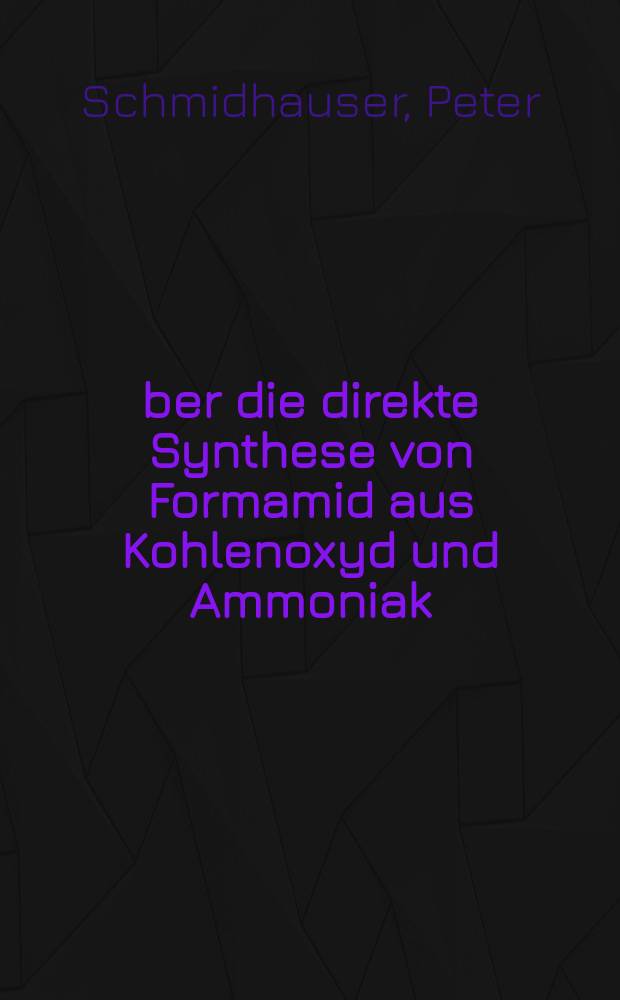 Über die direkte Synthese von Formamid aus Kohlenoxyd und Ammoniak : Von der Eidgenössischen Techn. Hochschule in Zürich zur Erlangung der Würde eines Doktors der techn. Wissenschaften genehmigte Promotionsarbeit