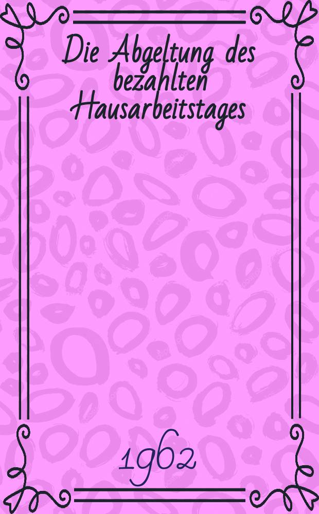 Die Abgeltung des bezahlten Hausarbeitstages : Inaug.-Diss. ... der Univ. K&ouml;ln