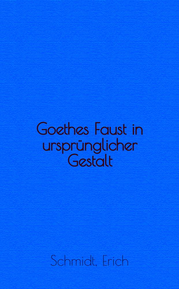 Goethes Faust in ursprünglicher Gestalt : Nach der Göchhausenschen Abschrift