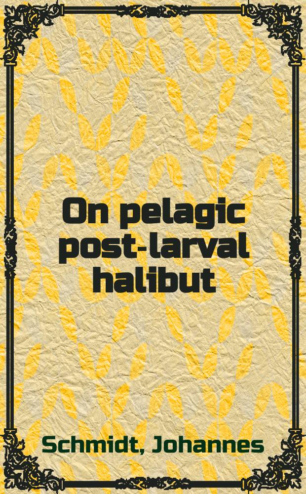 On pelagic post-larval halibut : (Hippoglossus vulgaris Flem. and H. Hippoglosso&iuml;des Walb.)
