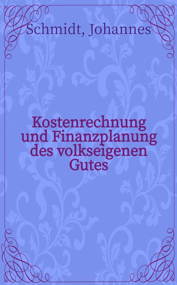 Kostenrechnung und Finanzplanung des volkseigenen Gutes : Anleitung und Aufgaben für landwirtschaftliche Berufs- und Fachschulen