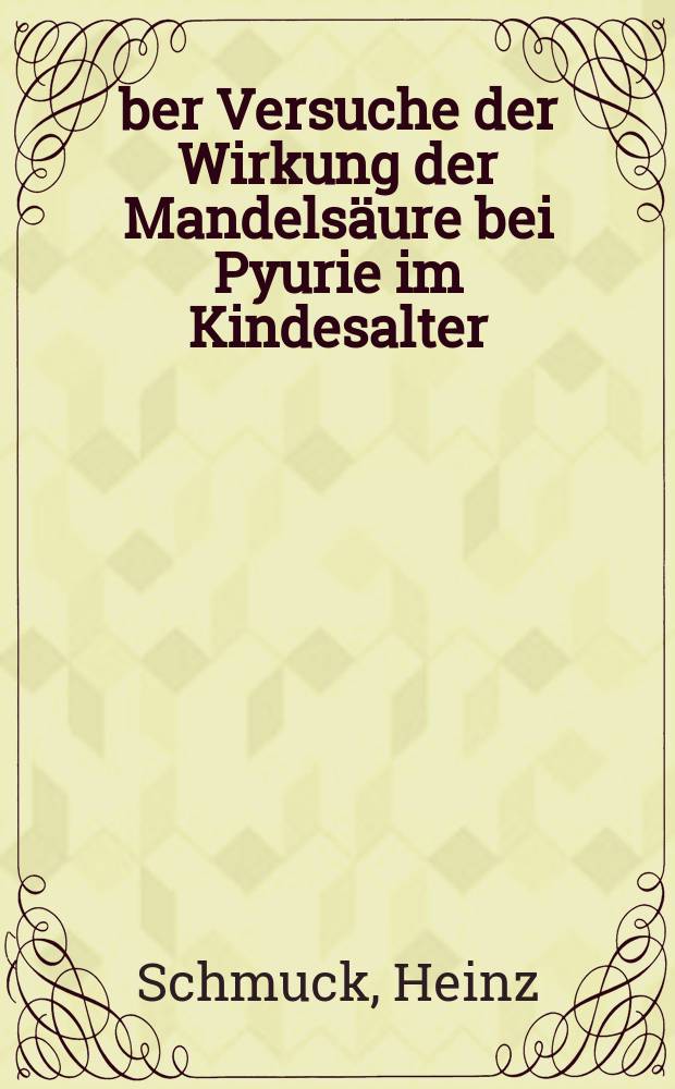 Über Versuche der Wirkung der Mandelsäure bei Pyurie im Kindesalter : Inaug.-Diss. zur Erlangung der Doktorwürde der ... Universität Kiel