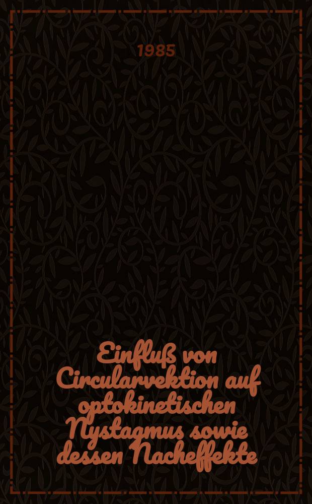 Einfluß von Circularvektion auf optokinetischen Nystagmus sowie dessen Nacheffekte : Inaug.-Diss