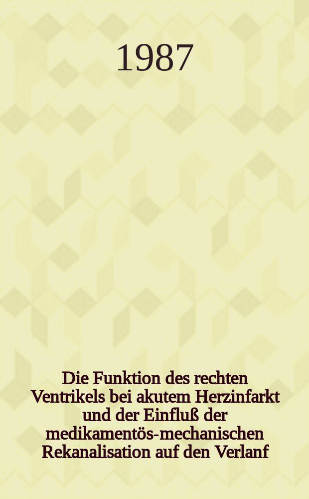 Die Funktion des rechten Ventrikels bei akutem Herzinfarkt und der Einfluß der medikamentös-mechanischen Rekanalisation auf den Verlanf : Inaud.-Diss