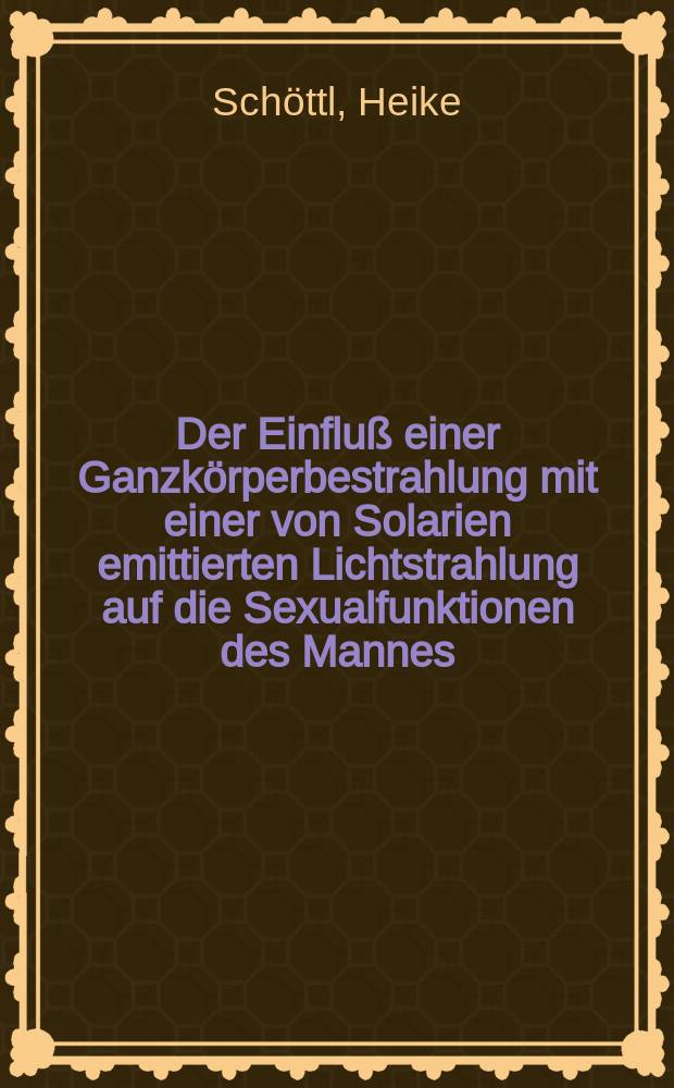 Der Einfluß einer Ganzkörperbestrahlung mit einer von Solarien emittierten Lichtstrahlung auf die Sexualfunktionen des Mannes : Inaug.-Diss