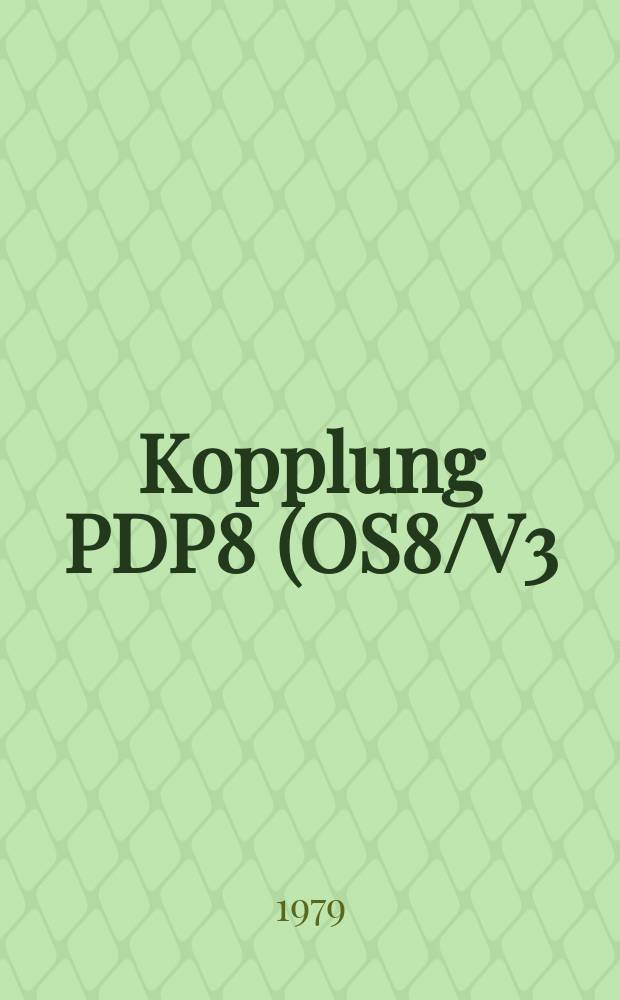 Kopplung PDP8(OS8/V3) - PDP 11 (RSX-11M) Bedienungsanleitung = Computer-link PDP 8 (OS8/V3) - PDP 11 (RSX-11M) operator's guide : Techn.-wiss. : Datenverarbeitung