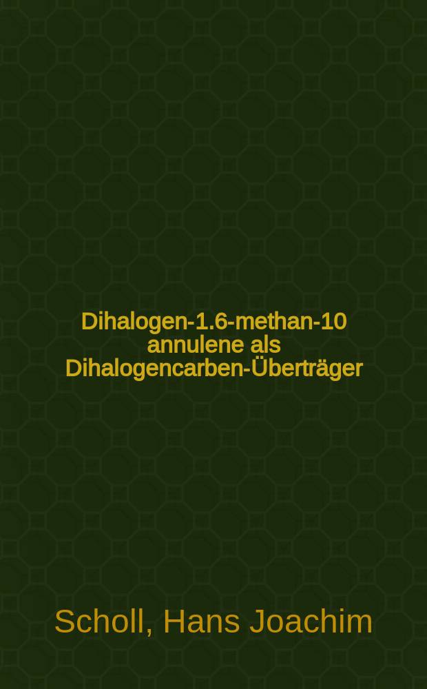 11.11- Dihalogen-1.6-methano-[10] annulene als Dihalogencarben-Überträger : Inaug.-Diss. ... der Mathematisch-naturwissenschaftlichen Fakultät der Univ. zu Köln