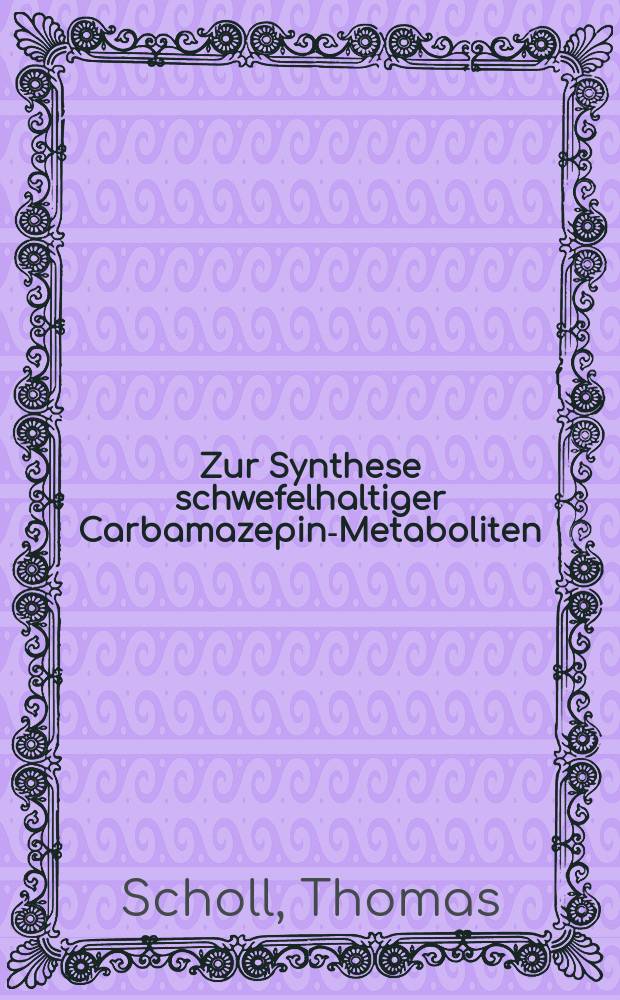 Zur Synthese schwefelhaltiger Carbamazepin-Metaboliten : Inaug.-Diss