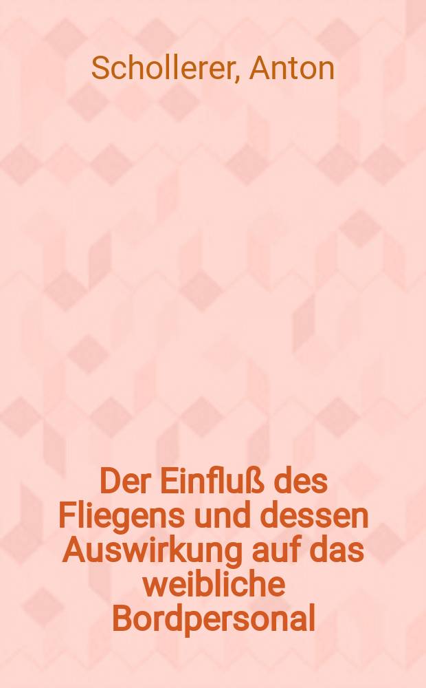 Der Einfluß des Fliegens und dessen Auswirkung auf das weibliche Bordpersonal : Inaug.-Diss. ... der ... Med. Fak. der ... Univ. Erlangen-Nürnberg