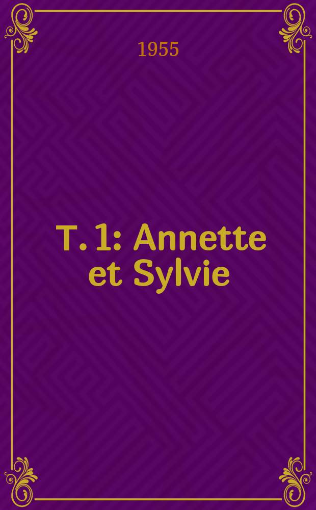 [Т. 1] : Annette et Sylvie ; L'été ; Mère et fils